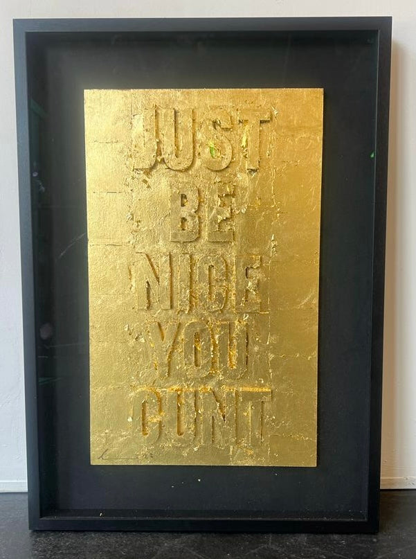 JUST BE NICE YOU CUNT