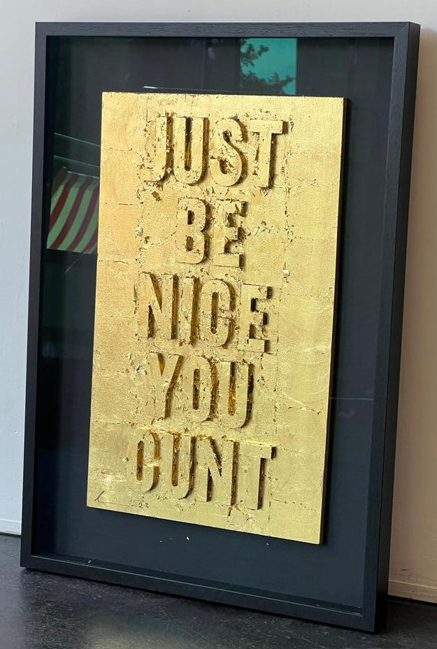 JUST BE NICE YOU CUNT