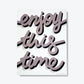 ENJOY THIS TIME